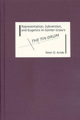 Representation, Subversion, and Eugenics in Günter Grass's the Tin Drum by Peter Arnds