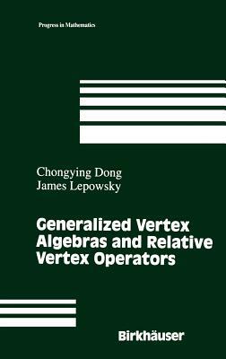 Generalized Vertex Algebras and Relative Vertex Operators by Chongying Dong, James Lepowsky