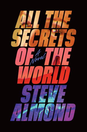 All the Secrets of the World by Steve Almond