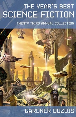 The Year's Best Science Fiction: Twenty-Third Annual Collection by Gardner Dozois