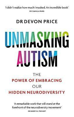 Unmasking Autism: The Power of Embracing Our Hidden Neurodiversity by Devon Price