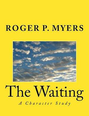 The Waiting: A Character Study by Roger P. Myers