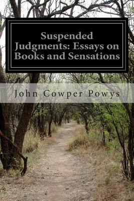 Suspended Judgments: Essays on Books and Sensations by John Cowper Powys