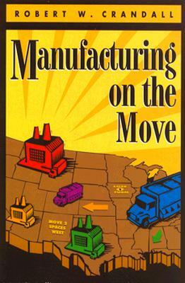 Manufacturing on the Move by Robert W. Crandall