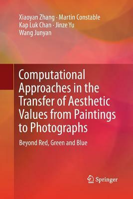 Computational Approaches in the Transfer of Aesthetic Values from Paintings to Photographs: Beyond Red, Green and Blue by Kap Luk Chan, Martin Constable, Xiaoyan Zhang