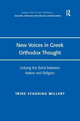 New Voices in Greek Orthodox Thought: Untying the Bond between Nation and Religion by Trine Stauning Willert