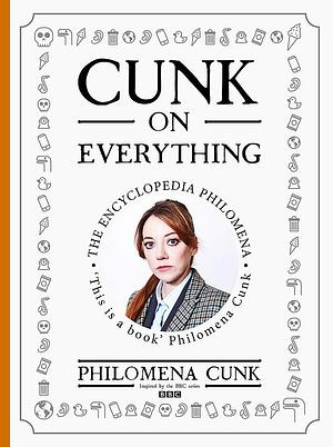 Cunk on Everything: The Encyclopedia Philomena by Philomena Cunk