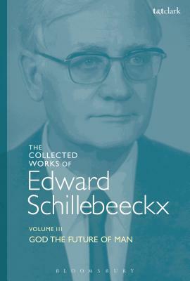 The Collected Works of Edward Schillebeeckx Volume 3: God the Future of Man by Edward Schillebeeckx