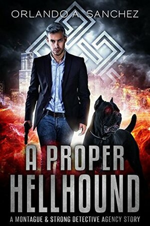 A Proper Hellhound: A Montague & Strong Detective Story by Orlando A. Sanchez