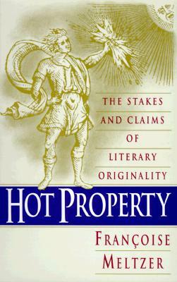 Hot Property: The Stakes and Claims of Literary Originality by Françoise Meltzer