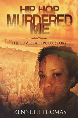 Hip Hop Murdered Me: The Luvella LeRoux Story by Kenneth Thomas