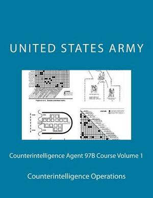 Counterintelligence Agent 97B Course Volume 1: Counterintelligence Operations by United States Army