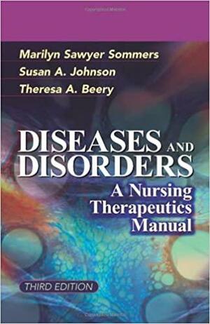 Diseases and Disorders: A Nursing Therapeutics Manual by Marilyn Sawyer Sommers, Susan A. Johnson, Theresa A. Beery