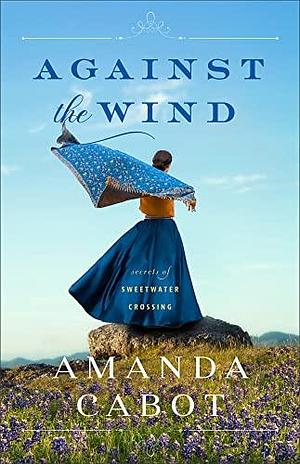 Against the Wind: by Amanda Cabot, Amanda Cabot