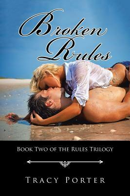 Broken Rules: Book Two of the Rules Trilogy by Tracy Porter