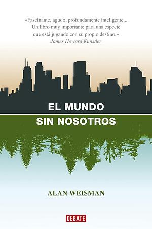 El Mundo Sin Nosotros by Alan Weisman