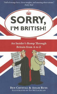 Sorry, I'm British!: An Insider's Romp Through Britain from A to Z by Ben Crystal, Ed McLachlan, Adam Russ