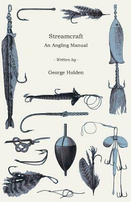 Streamcraft - An Angling Manual by George Holden
