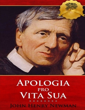 Apologia Pro Vita Sua: (Annotated Edition) by John Henry Newman