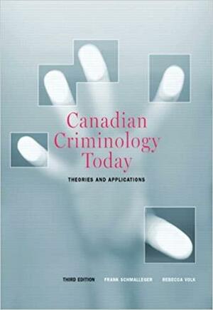 Canadian Criminology Today: Theories And Applications by Frank J. Schmalleger, Rebecca Volk
