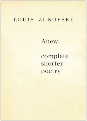 Anew: Complete Shorter Poetry by Louis Zukofsky