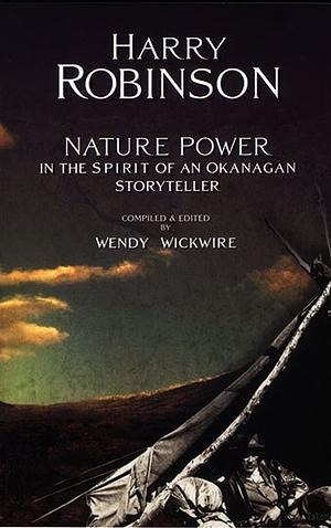 Nature Power: In the Spirit of an Okanagan Storyteller by Harry Robinson