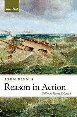 Reason in Action: Collected Essays Volume I by John Finnis