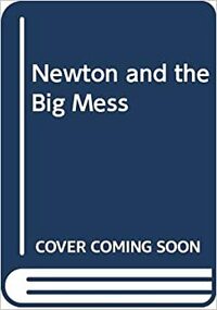 Newton and the Big Mess by Rory Tyger