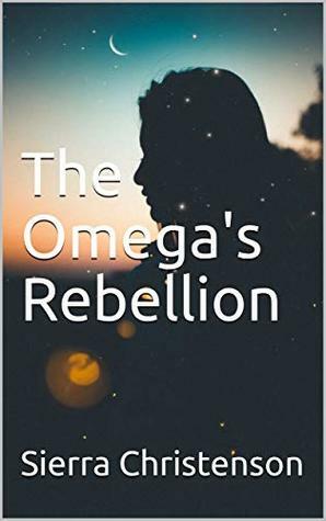 The Omega's Rebellion by Sierra Christenson