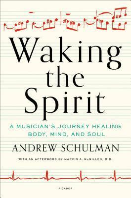 Waking the Spirit: A Musician's Journey Healing Body, Mind, and Soul by Andrew Schulman