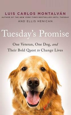Tuesday's Promise: One Veteran, One Dog, and Their Bold Quest to Change Lives by Luis Carlos Montalvan, Ellis Henican