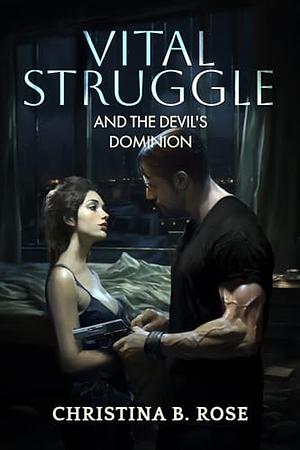 Vital Struggle and the Devil's Dominion by Christina B. Rose