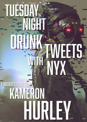 Tuesday Night Drunk Tweets with Nyx by Kameron Hurley