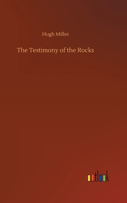 The Testimony of the Rocks by Hugh Miller