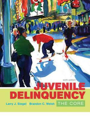 Juvenile Delinquency: The Core by Larry J. Siegel, Brandon C. Welsh