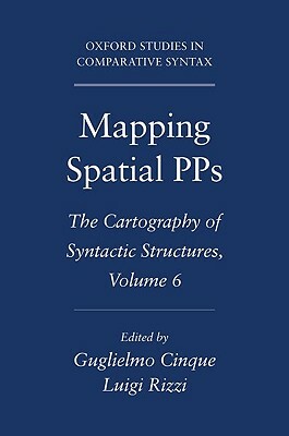 Mapping Spatial Pps: The Cartography of Syntactic Structures, Volume 6 by Luigi Rizzi, Guglielmo Cinque