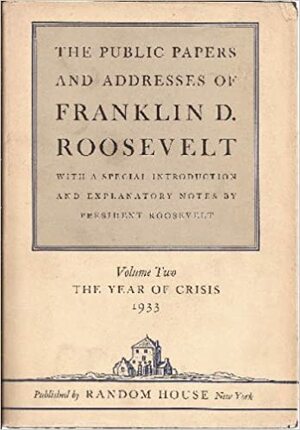 Public Papers and Addresses of Franklin D. Roosevelt with a Special Introduction and Explanatory Notes by President Roosevelt; Volume 2: The Year of Crisis, 1933 by Franklin D. Roosevelt