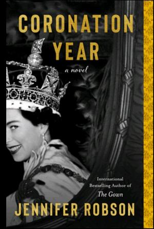 Coronation Year: A Novel by Jennifer Robson, Jennifer Robson