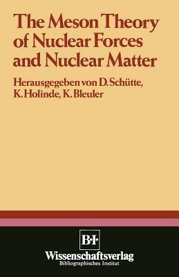 The Meson Theory of Nuclear Forces and Nuclear Matter: Scientific Report of the Conference Held at the Physics Center at Bad Honnef, June 12th - 14th by Schuette