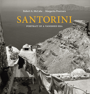 Santorini: Portrait of a Vanished Era by Margarita Pournara, Robert A. McCabe