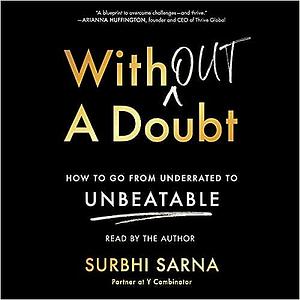 Without a Doubt: How to Go from Underrated to Unbeatable by Surbhi Sarna