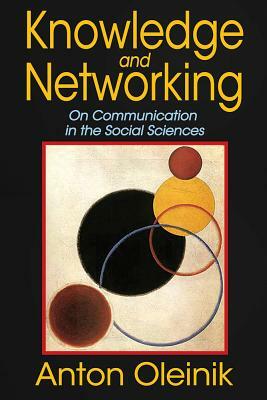 Knowledge and Networking: On Communication in the Social Sciences by Anton Oleinik