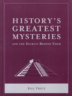 History's Greatest Mysteries and the Secrets Behind Them by Bill Price