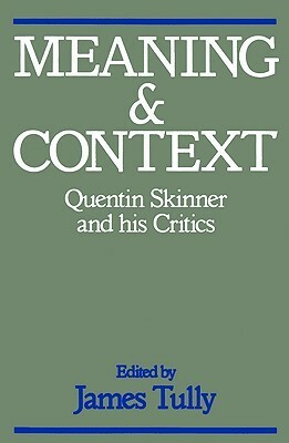 Meaning and Context: Quentin Skinner and His Critics by James Tully