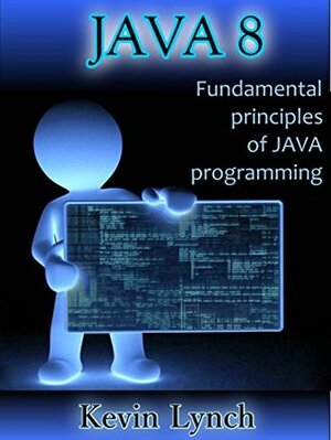 Java 8: Fundamental principles of Java programming by Kevin Lynch