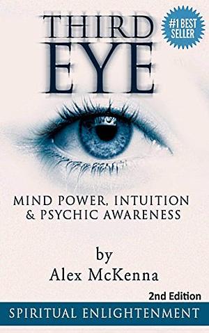 Third Eye: Mind Power, Intuition & Psychic Awareness by Alex McKenna