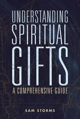 Understanding Spiritual Gifts: A Comprehensive Guide by Sam Storms