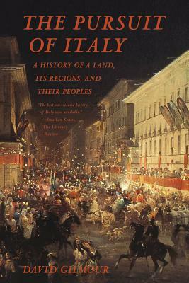 The Pursuit of Italy: A History of a Land, Its Regions, and Their Peoples by David Gilmour