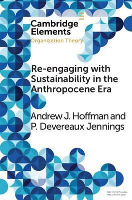 Re-engaging with Sustainability in the Anthropocene Era by P. Devereaux Jennings, Andrew J. Hoffman