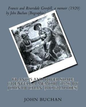 Francis and Riversdale Grenfell, a memoir (1920) by John Buchan (Biographies) by John Buchan